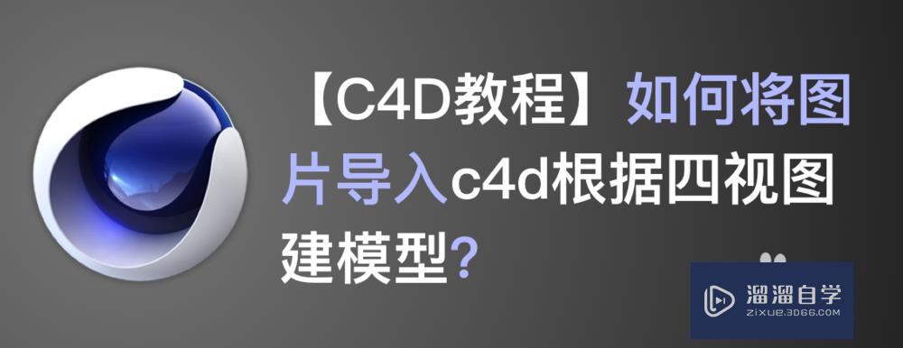 如何将图片导入c4d根据四视图建模型 如何将图片导入c4d根据四视图建模型
